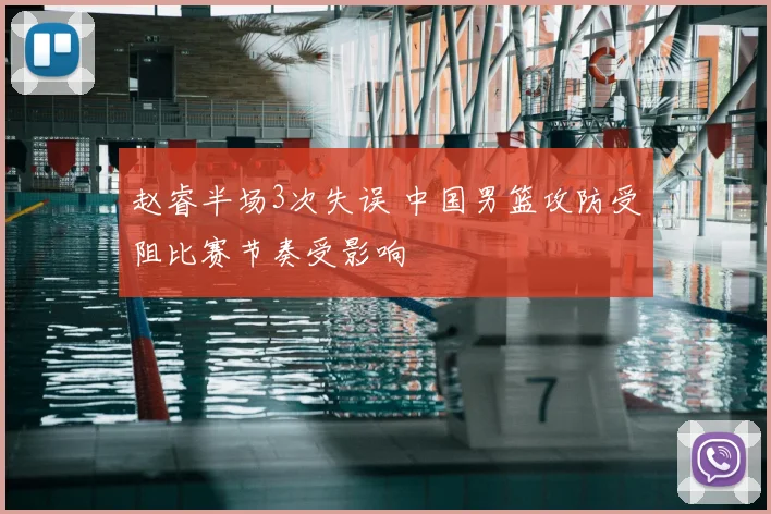 赵睿半场3次失误 中国男篮攻防受阻比赛节奏受影响