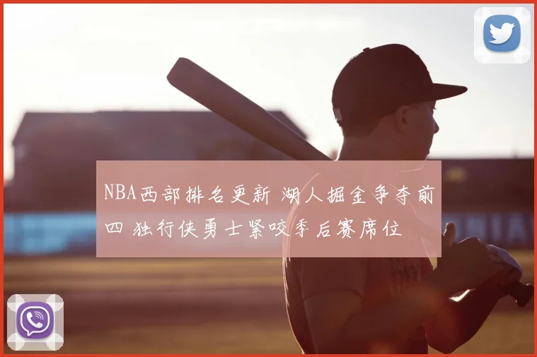 NBA西部排名更新 湖人掘金争夺前四 独行侠勇士紧咬季后赛席位