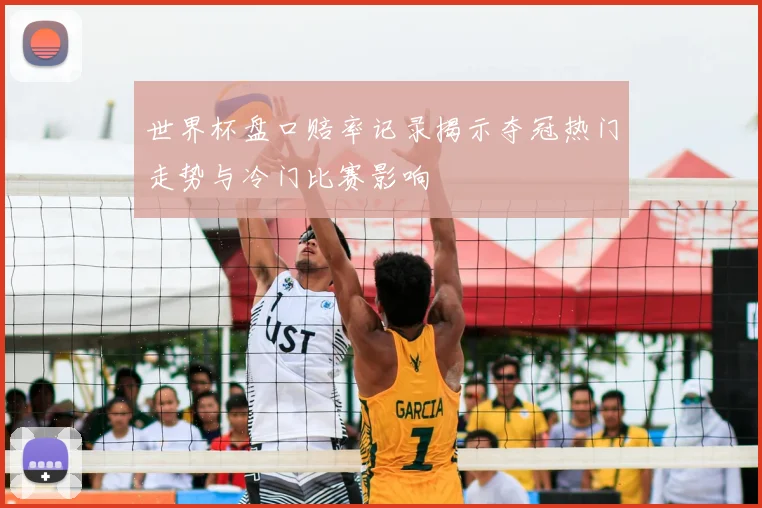 世界杯盘口赔率记录揭示夺冠热门走势与冷门比赛影响