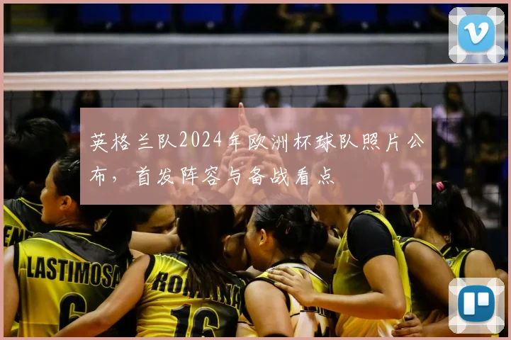 英格兰队2024年欧洲杯球队照片公布,首发阵容与备战看点